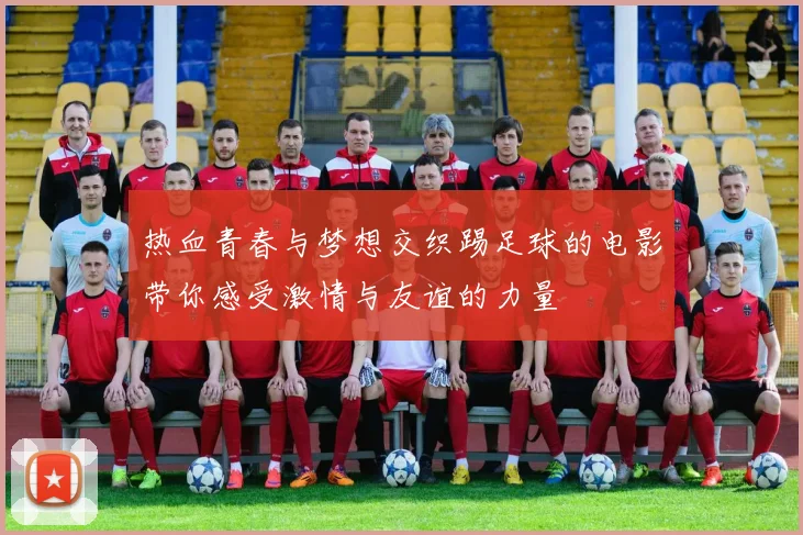 热血青春与梦想交织踢足球的电影带你感受激情与友谊的力量